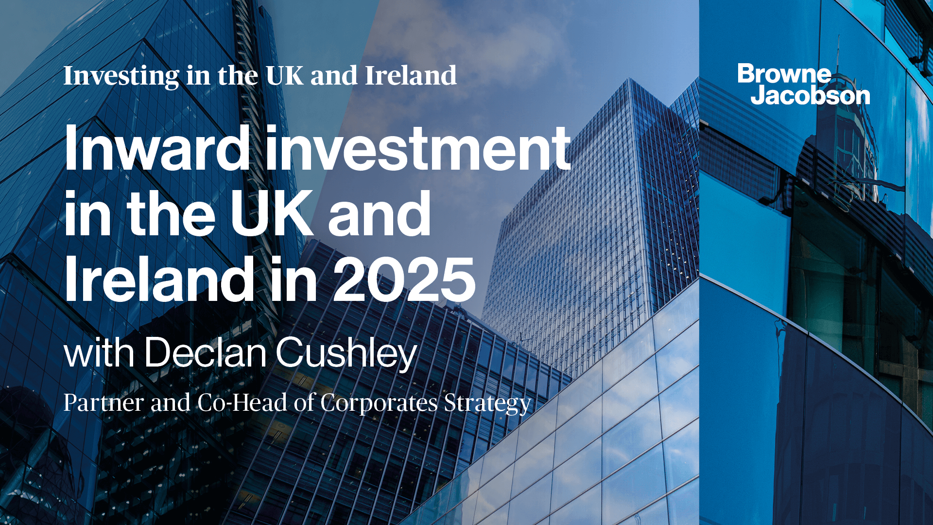 Browne Jacobson Inward Investment in the UK and Ireland in 2025 with Declan Cushley